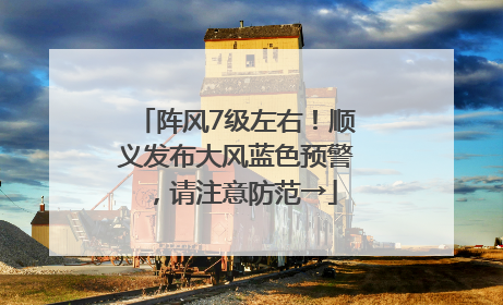 阵风7级左右！顺义发布大风蓝色预警，请注意防范→